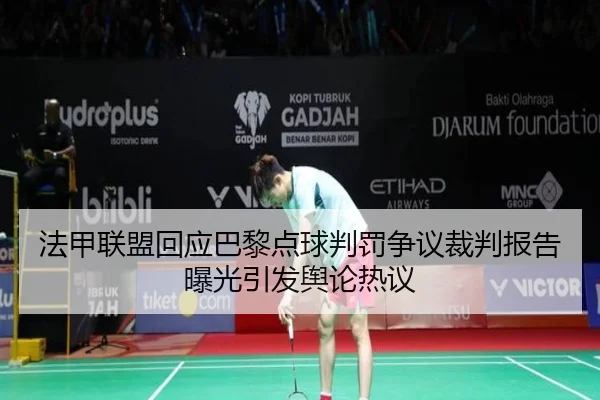 法甲联盟回应巴黎点球判罚争议裁判报告曝光引发舆论热议